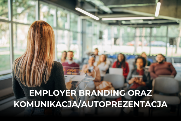 Szkolenia zamknięte - Employer branding oraz komunikacja autoprezentacja